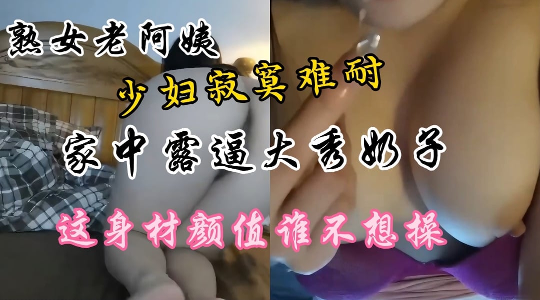熟女美妇家中自慰露骚穴 巨乳肥臀求猛干
