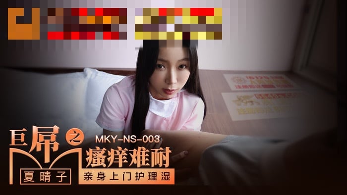 MKYNS003 巨屌之瘙痒难耐 亲身上门护理湿 夏晴子