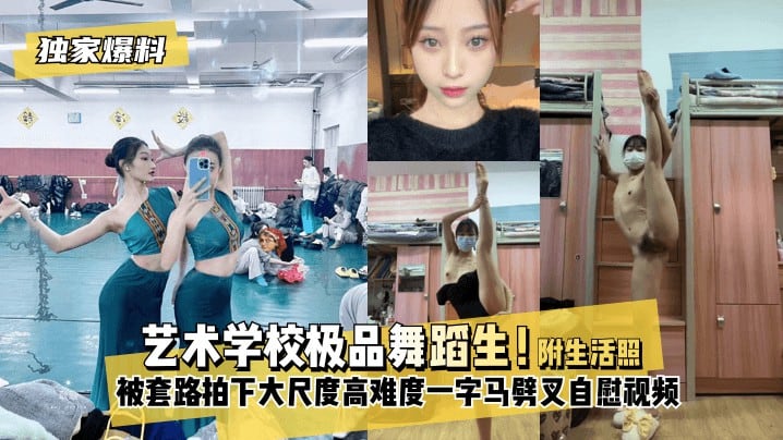 【独家爆料】艺术学校极品舞蹈生！被套路拍下大尺度高难度~一字马劈叉自慰视频！
