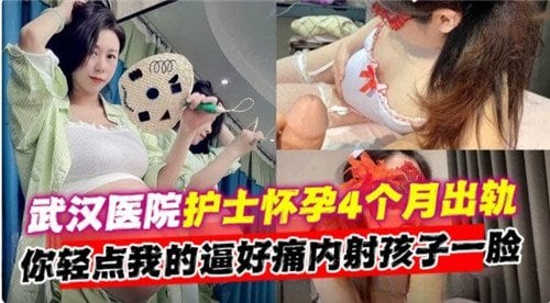 武汉医院护士怀孕4个月出轨内射孩子一脸.