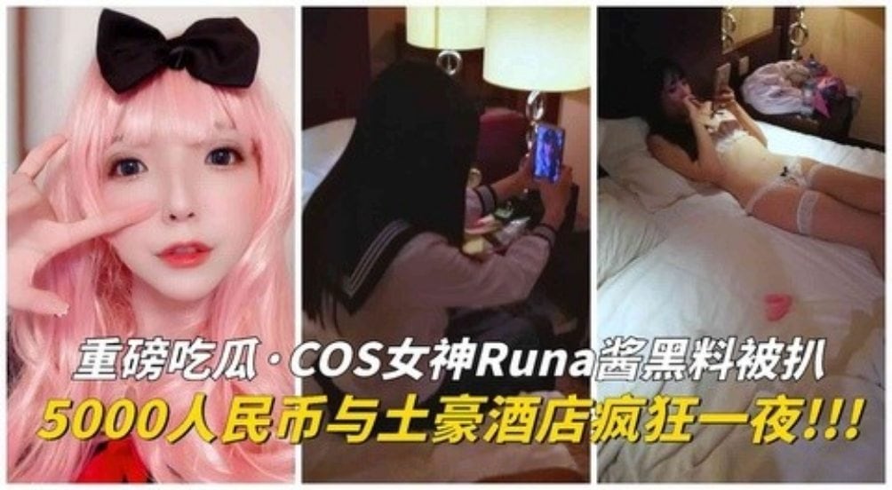 COS 女神 Runa 酱黑料！土豪5000人民币操了她一晚上！