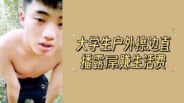 大学生户外擦边直播露屌赚生活费.