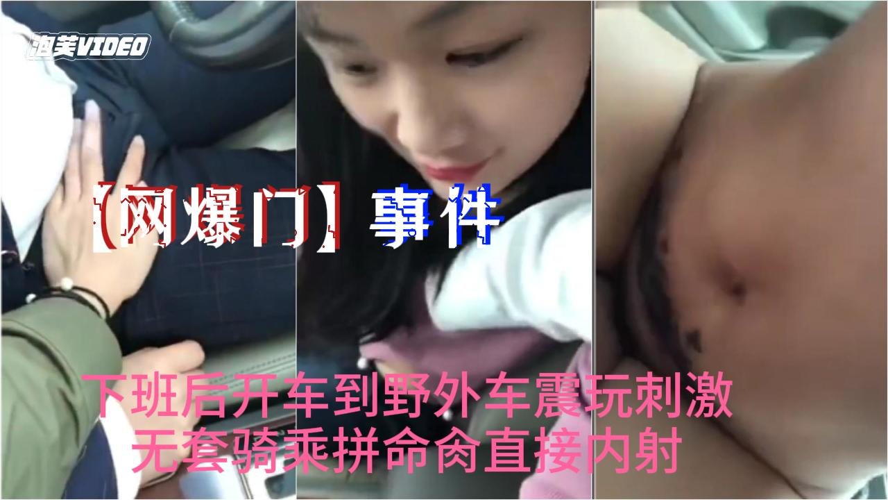 [网爆门] 抖音爆火小情人野外车震 无套骑乘狂肏内射骚穴