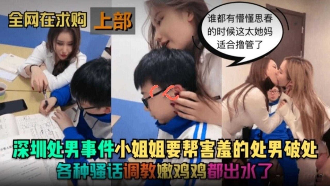 深圳处男事件：各种骚话调教嫩鸡鸡出血害羞，帮破处