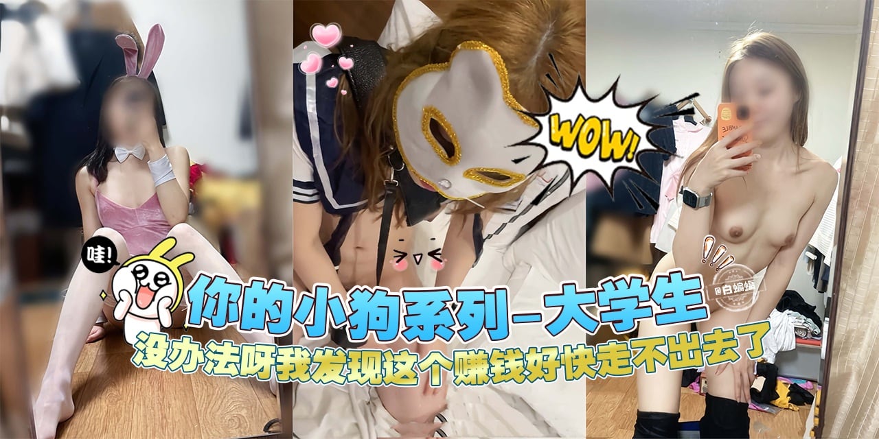 ‘你的小狗系列-清纯大学生’没办法呀我发现这个赚钱我走不出去了--
