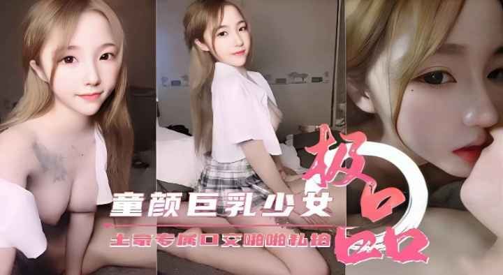 童颜巨乳少女土豪专属口交啪啪私拍
