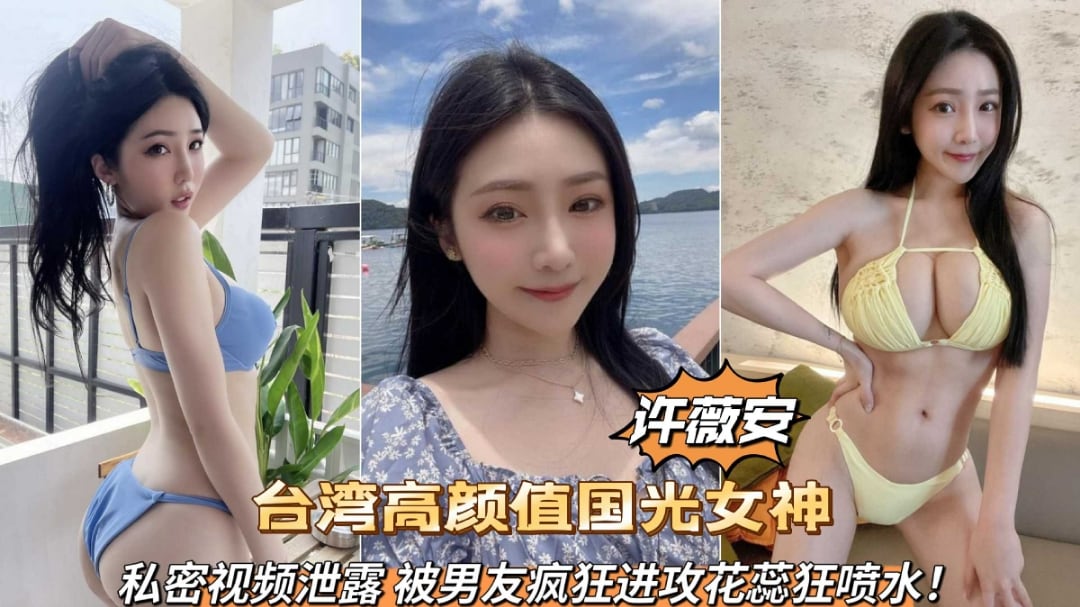 台湾高颜值国光女神许薇安私密视频泄露被男友疯狂爆肏喷水(1)