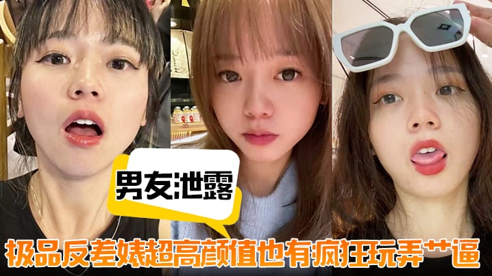 【男友泄露】极品反差婊超高颜值也有疯狂玩弄艹逼