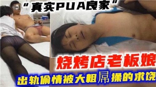 真实PU.A良家烧烤店老板娘出轨偷情被大粗屌操的求饶