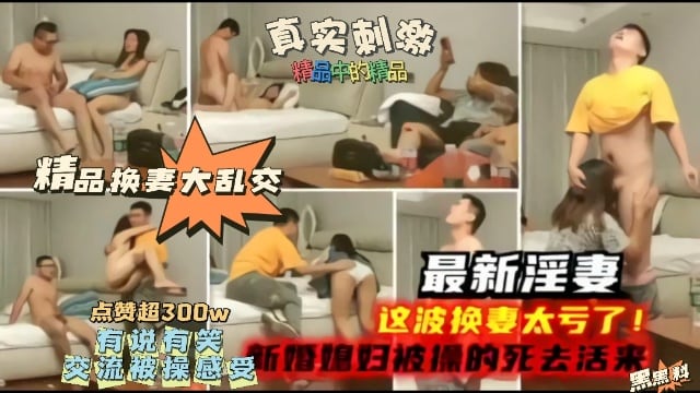 【精品】最新淫妻，这波换妻太亏了，新婚妻子被操的嗷嗷叫！