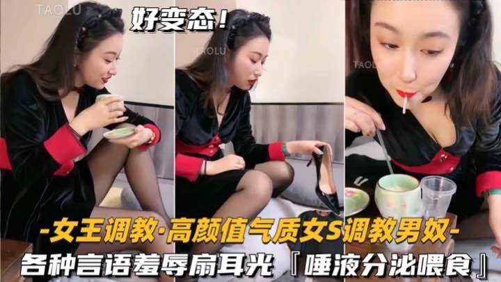 【高颜值气质女S-调教男奴】各种言语羞辱，唾液分泌喂食