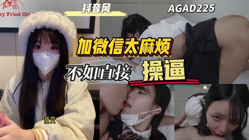 AGAD225-加陌生妹子微信她说她太麻烦不如直接操逼