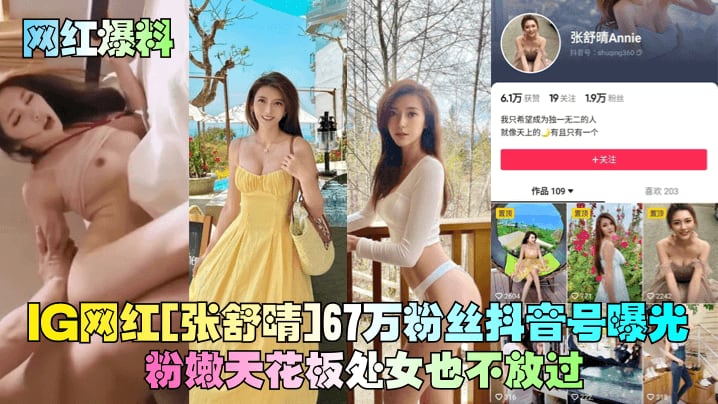 【网红爆料】IG网红[张舒晴]67万粉丝抖音号曝光！号称嫩版高圆圆床片被爆！