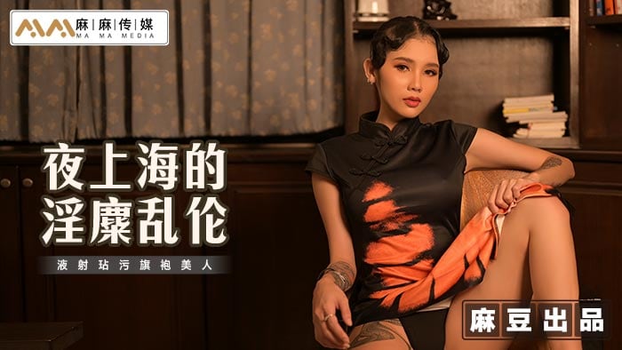 MT032 夜上海的淫糜乱伦 液射玷污旗袍美人