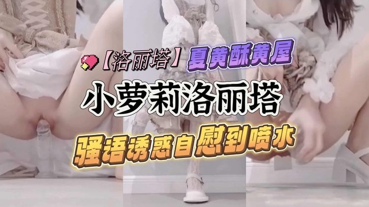 [无码] 洛丽塔萝莉骚语挑逗 自慰狂喷淫水
